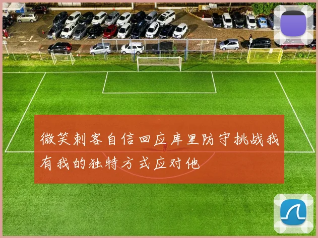 微笑刺客自信回应库里防守挑战我有我的独特方式应对他