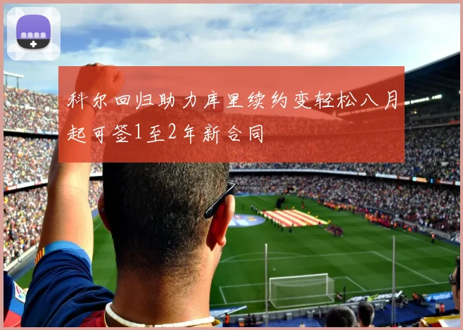 科尔回归助力库里续约变轻松八月起可签1至2年新合同