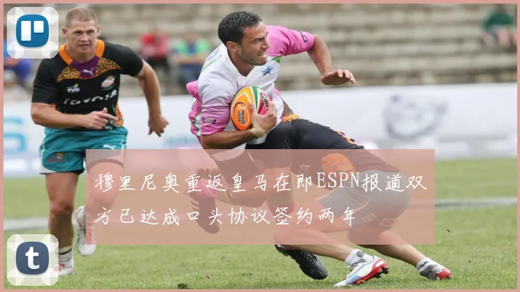 穆里尼奥重返皇马在即ESPN报道双方已达成口头协议签约两年